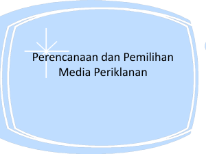 Perencanaan dan Pemilihan Media Periklanan