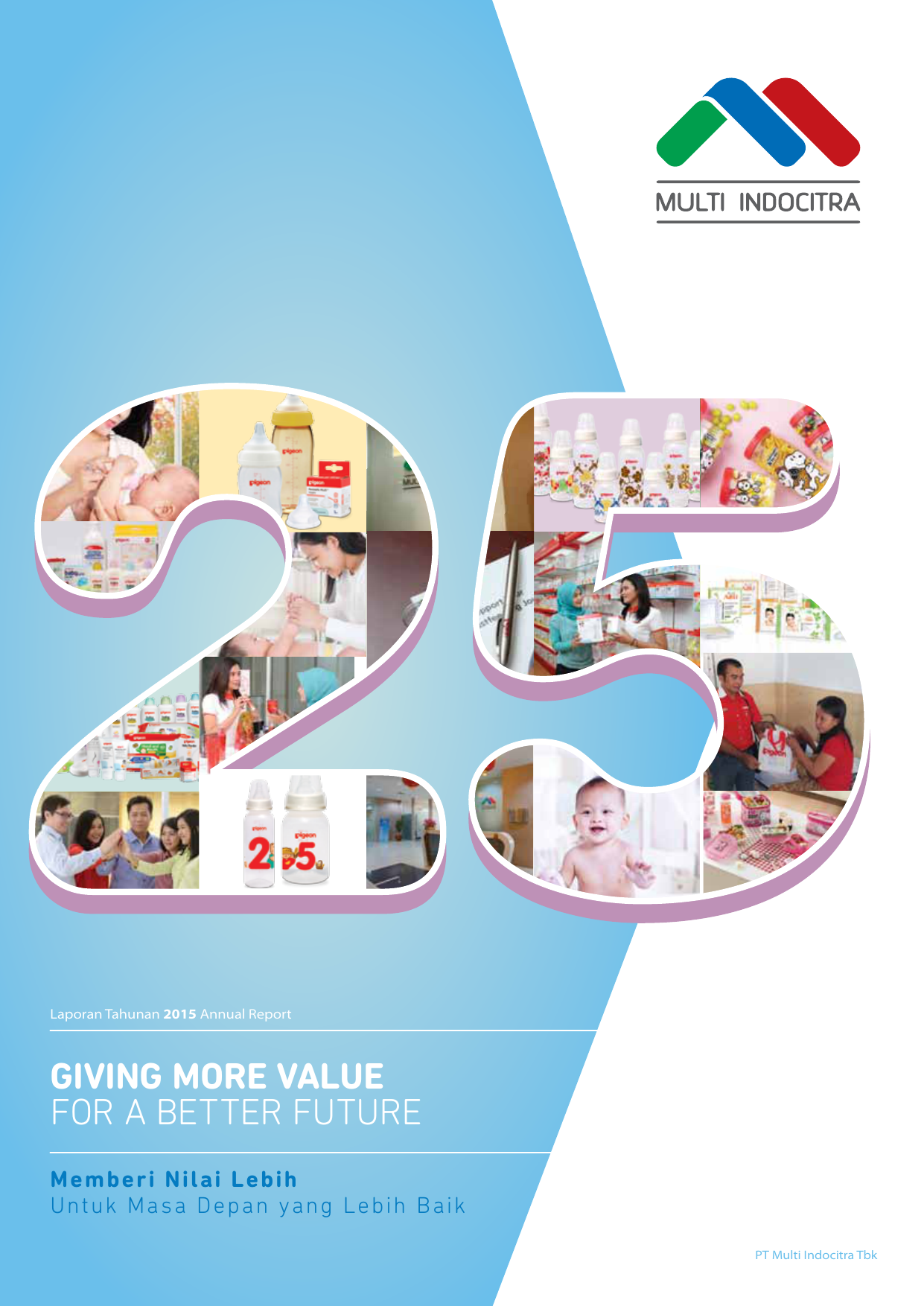 Laporan Tahunan 2015 Annual Report Giving more value for a better future M emb eri Nil ai L ebih Untuk Masa Depan yang Lebih Baik PT Multi Indocitra Tbk PT