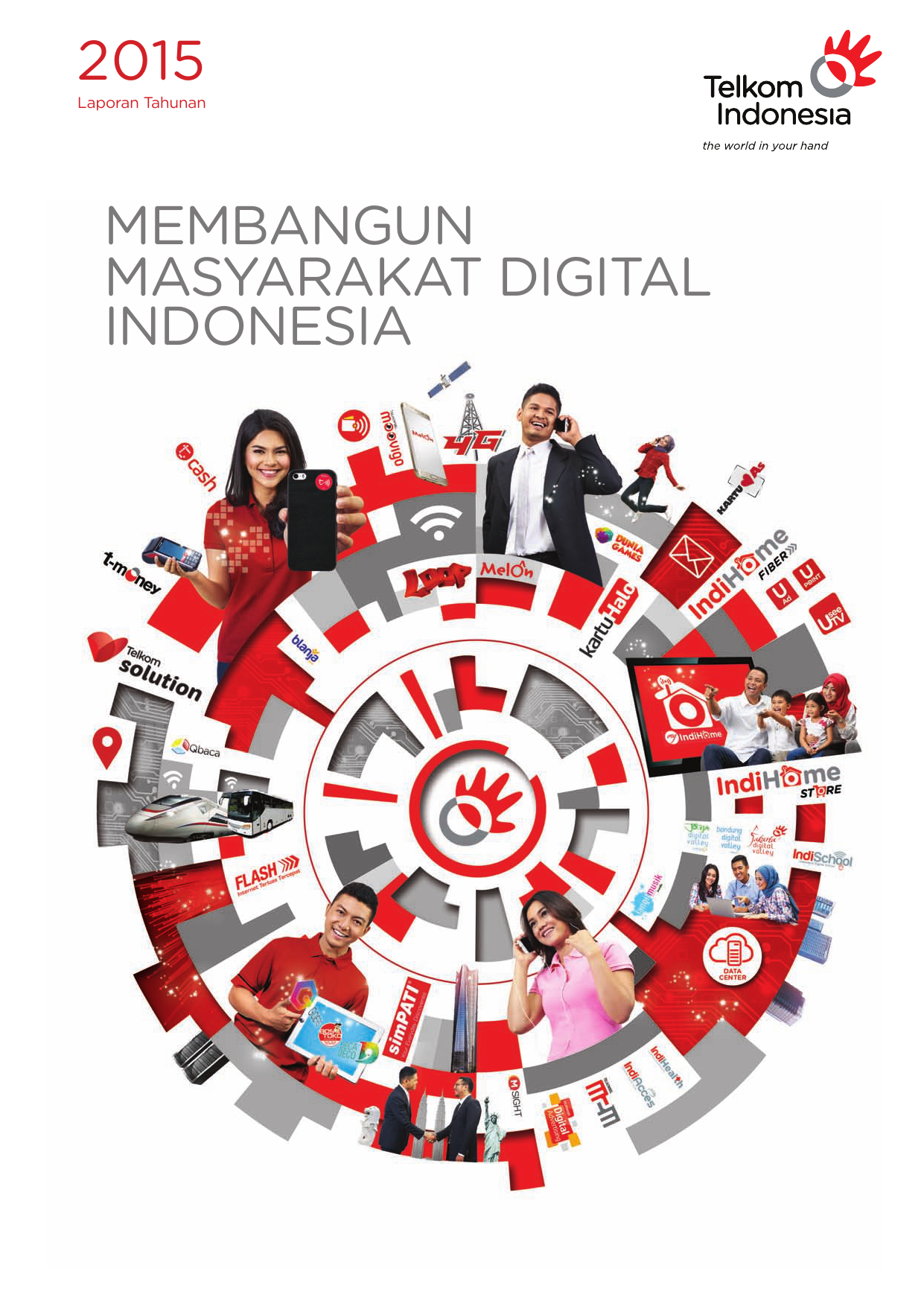 2015 Laporan Tahunan MEMBANGUN MASYARAKAT DIGITAL INDONESIA MEMBANGUN MASYARAKAT DIGITAL INDONESIA Perseroan memiliki impian untuk mewujudkan Digital
