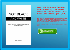 Read PDF Divorce Decoded Understanding the Legal Pitfalls for Parents NOT BLACK AND WHITE get [PDF]