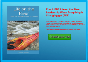 Ebook PDF  Life on the River Leadership When Everything is Changing get [PDF]